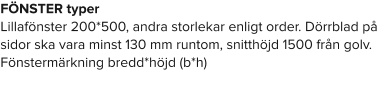 FÖNSTER typer Lillafönster 200*500, andra storlekar enligt order. Dörrblad på sidor ska vara minst 130 mm runtom, snitthöjd 1500 från golv. Fönstermärkning bredd*höjd (b*h)