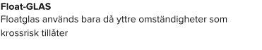 Float-GLAS Floatglas används bara då yttre omständigheter som krossrisk tillåter