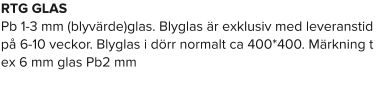 RTG GLAS Pb 1-3 mm (blyvärde)glas. Blyglas är exklusiv med leveranstid på 6-10 veckor. Blyglas i dörr normalt ca 400*400. Märkning t ex 6 mm glas Pb2 mm