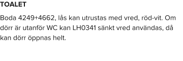 TOALET Boda 4249+4662, lås kan utrustas med vred, röd-vit. Om dörr är utanför WC kan LH0341 sänkt vred användas, då kan dörr öppnas helt.