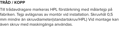 TRÅD / KOPP Till trådavdragare markeras HPL förstärkning med målartejp på fabriken. Tejp avlägsnas av montör vid installation. Skruvhål 0,5 mm mindre än skruvdiameter(standartskruv/HPL) Vid montage kan även skruv med maskingänga användas.