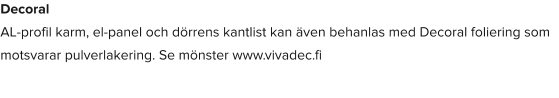 Decoral  AL-profil karm, el-panel och dörrens kantlist kan även behanlas med Decoral foliering som motsvarar pulverlakering. Se mönster www.vivadec.fi