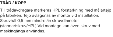 TRÅD / KOPP Till trådavdragare markeras HPL förstärkning med målartejp på fabriken. Tejp avlägsnas av montör vid installation. Skruvhål 0,5 mm mindre än skruvdiameter (standartskruv/HPL) Vid montage kan även skruv med maskingänga användas.