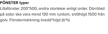 FÖNSTER typer Lillafönster 200*500, andra storlekar enligt order. Dörrblad på sidor ska vara minst 130 mm runtom, snitthöjd 1500 från golv. Fönstermärkning bredd*höjd (b*h)