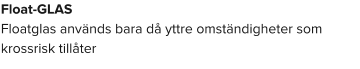 Float-GLAS Floatglas används bara då yttre omständigheter som krossrisk tillåter