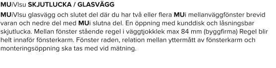 MUiVlsu SKJUTLUCKA / GLASVÄGG MUiVlsu glasvägg och slutet del där du har två eller flera MUi mellanväggfönster brevid varan och nedre del med MUi slutna del. En öppning med kunddisk och låsningsbar skjutlucka. Mellan fönster stående regel i väggtjokklek max 84 mm (byggfirma) Regel blir helt innaför fönsterkarm. Fönster raden, relation mellan yttermått av fönsterkarm och monteringsöppning ska tas med vid mätning.