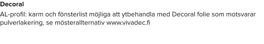 Decoral  AL-profil: karm och fönsterlist möjliga att ytbehandla med Decoral folie som motsvarar pulverlakering, se mösterallternativ www.vivadec.fi