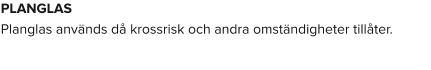 PLANGLAS Planglas används då krossrisk och andra omständigheter tillåter.
