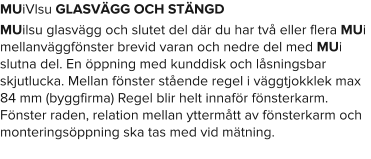 MUiVlsu GLASVÄGG OCH STÄNGD MUilsu glasvägg och slutet del där du har två eller flera MUi mellanväggfönster brevid varan och nedre del med MUi slutna del. En öppning med kunddisk och låsningsbar skjutlucka. Mellan fönster stående regel i väggtjokklek max 84 mm (byggfirma) Regel blir helt innaför fönsterkarm. Fönster raden, relation mellan yttermått av fönsterkarm och monteringsöppning ska tas med vid mätning.
