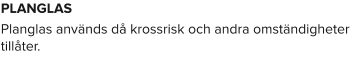 PLANGLAS Planglas används då krossrisk och andra omständigheter tillåter.
