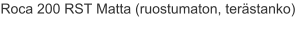 Roca 200 RST Matta (ruostumaton, terästanko)