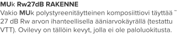 MUk Rw27dB RAKENNE Vakio MUk polystyreenitäytteinen komposiittiovi täyttää ˜ 27 dB Rw arvon ihanteellisella ääniarvokäyrällä (testattu VTT). Ovilevy on tällöin kevyt, jolla ei ole paloluokitusta.