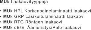 MUk Laakaovityyppejä  • MUk HPL Korkeapainelaminaatti laakaovi • MUk GRP Lasikuitulaminaatti laakaovi • MUk RTG Röntgen laakaovi • MUk dB/EI Äänieristys/Palo laakaovi