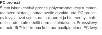 PC pronssi 5 mm iskunkestävä pronssi polycarbonat-levy tummen-taa oven pintaa ja antaa ovelle arvokkuutta. PC pronssi ovilevyllä ovat samat ominaisuudet ja himmennysmah-dollisuudet kuin edellä normaalipintaisena. Pronssilevy on noin 15 % kalliimpaa kuin normaalipintainen PC-levy.