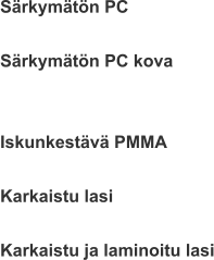 Särkymätön PC  Särkymätön PC kova   Iskunkestävä PMMA  Karkaistu lasi  Karkaistu ja laminoitu lasi