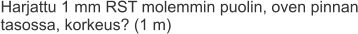 Harjattu 1 mm RST molemmin puolin, oven pinnan tasossa, korkeus? (1 m)