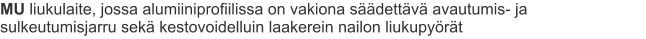 MU liukulaite, jossa alumiiniprofiilissa on vakiona säädettävä avautumis- ja sulkeutumisjarru sekä kestovoidelluin laakerein nailon liukupyörät