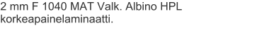 2 mm F 1040 MAT Valk. Albino HPL korkeapainelaminaatti.