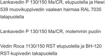 Lankavedin P 130/150 Ms/CR, etupuolella ja Hewi  539 muovikuppivedin vaalean harmaa RAL 7035 talapuolella  Lankavedin P 130/150 Ma/CR, molemmin puolin  Vedin Roca 1130/150 RST etupuolella ja BH-120  RST-kupivedin takapuolella