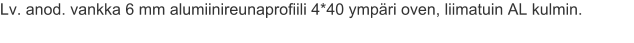 Lv. anod. vankka 6 mm alumiinireunaprofiili 4*40 ympäri oven, liimatuin AL kulmin.