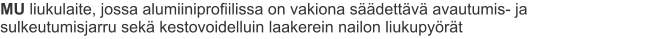 MU liukulaite, jossa alumiiniprofiilissa on vakiona säädettävä avautumis- ja sulkeutumisjarru sekä kestovoidelluin laakerein nailon liukupyörät