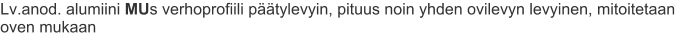 Lv.anod. alumiini MUs verhoprofiili päätylevyin, pituus noin yhden ovilevyn levyinen, mitoitetaan oven mukaan