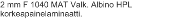 2 mm F 1040 MAT Valk. Albino HPL korkeapainelaminaatti.