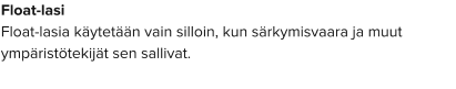 Float-lasi Float-lasia käytetään vain silloin, kun särkymisvaara ja muut ympäristötekijät sen sallivat.