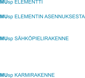 MUsp ELEMENTTI  MUsp ELEMENTIN ASENNUKSESTA   MUsp SÄHKÖPIELIRAKENNE     MUsp KARMIRAKENNE