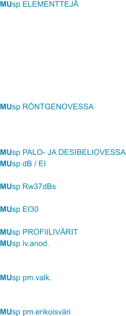 MUsp ELEMENTTEJÄ         MUsp RÖNTGENOVESSA    MUsp PALO- JA DESIBELIOVESSA MUsp dB / EI  MUsp Rw37dBs  MUsp EI30  MUsp PROFIILIVÄRIT MUsp lv.anod.   MUsp pm.valk.   MUsp pm.erikoisväri