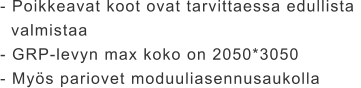 - Poikkeavat koot ovat tarvittaessa edullista    valmistaa - GRP-levyn max koko on 2050*3050 - Myös pariovet moduuliasennusaukolla